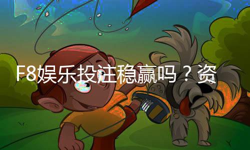 F8娱乐投注稳赢吗？资深玩家揭秘长期盈利的三大核心策略