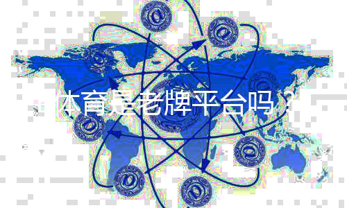 FB体育是老牌平台吗？平台历史、信誉与用户评价深度解析