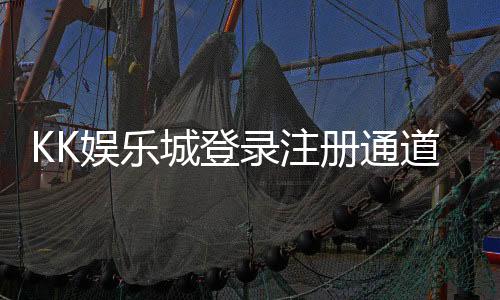 KK娱乐城登录注册通道：快速开户指南与独家优惠解析
