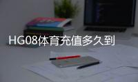 HG08体育充值多久到账？充值后多久可以开始游戏？