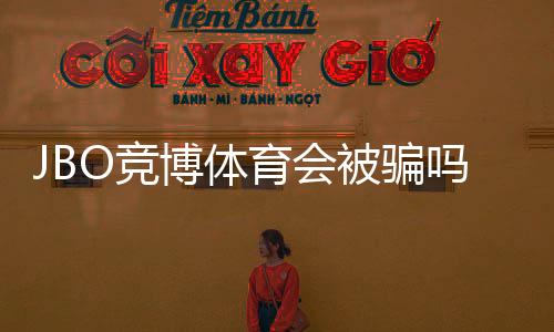JBO竞博体育会被骗吗?真相调查与防骗全攻略