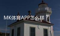 MK体育APP怎么样？真实玩家体验与平台优势解析