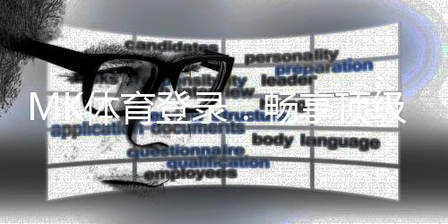 MK体育登录:畅享顶级赛事投注与真人娱乐体验