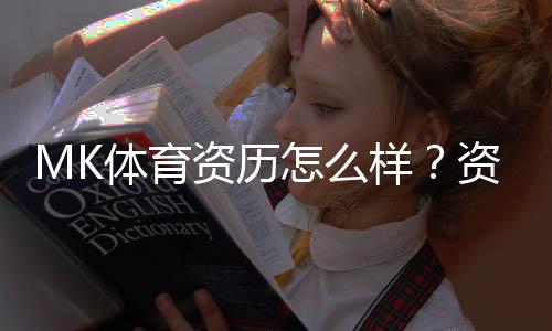 MK体育资历怎么样?资深玩家带你揭秘平台真实背景与实力