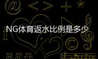 NG体育返水比例是多少?最新返水比例表、计算方式与领取技巧详解