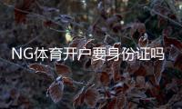 NG体育开户要身份证吗？实名认证、资料流程与常见问题全解