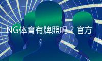 NG体育有牌照吗？官方牌照查询与合法性鉴别一文看懂
