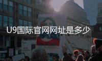 U9国际官网网址是多少？最新版访问入口、真假辨别与安全登录教程