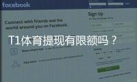 T1体育提现有限额吗？提现限额、到账时间与常见问题全解析