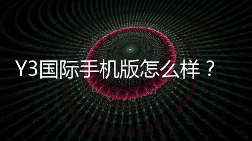 Y3国际手机版怎么样?功能体验、稳定性、安全性与充值提现全方位评测