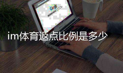 im体育返点比例是多少？详解各等级返点规则与计算方式