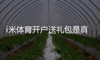i米体育开户送礼包是真的吗？新手领取流程、优惠规则与常见问题解析