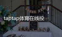 taptap体育在线投注怎么玩？新手入门规则与实战投注技巧全攻略