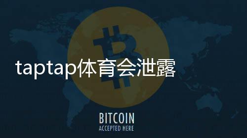 taptap体育会泄露信息吗？隐私风险与防护措施全面解析