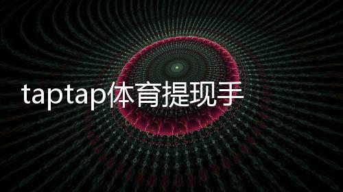 taptap体育提现手续费高吗？提现费用明细、影响因素与省钱攻略