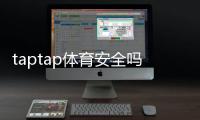 taptap体育安全吗?全面安全性评测与隐私、充值风险防护指南